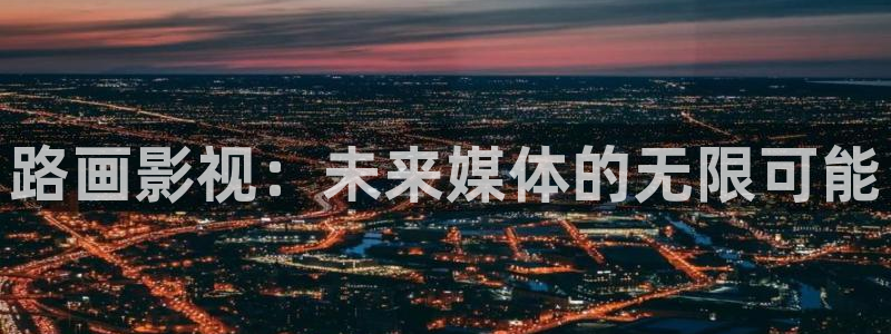 yy4680私人影院在线观看：路画影视：未来媒体的无限可能