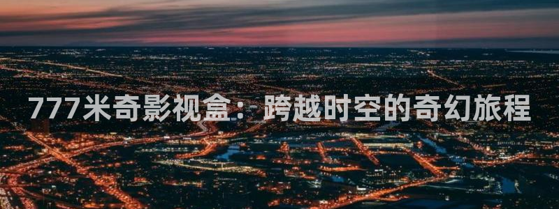 168私人免费影院：777米奇影视盒：跨越时空的奇幻旅程